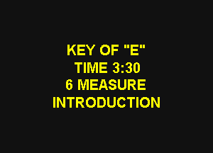 KEY OF E
TIME 3230

6 MEASURE
INTRODUCTION