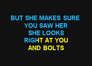 BUT SHE MAKES SURE

YOU SAW HER
SHE LOOKS

RIGHT AT YOU
AND BOLTS