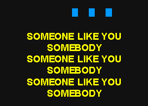 SOMEONE LIKE YOU
SOMEBODY
SOMEONE LIKE YOU
SOMEBODY

SOMEONE LIKE YOU

SOMEBODY l