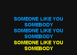 SOMEONE LIKE YOU
SOMEBODY