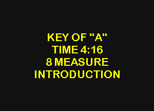 KEY OF A
TlME4i16

8MEASURE
INTRODUCTION