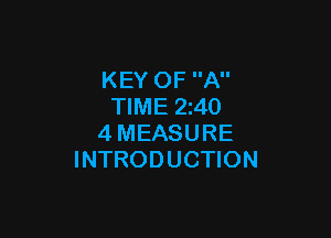 KEY OF A
TIME 2z40

4MEASURE
INTRODUCTION