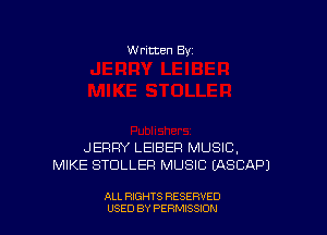 W ritten 8v

JERRY LEIBEFI MUSIC,
MIKE STDLLEFI MUSIC IASCAPJ

ALL RIGHTS RESERVED
USED BY PERiV-ISSKJN