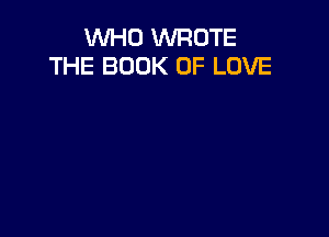 WHO WROTE
THE BOOK OF LOVE