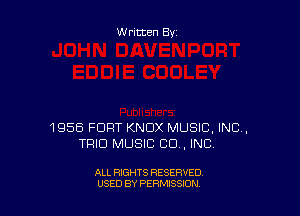 Written By

1956 FORT KNOX MUSIC, INC,
TFIID MUSIC CD , INC

ALL RIGHTS RESERVED
USED BY PERMISSION