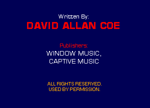 Written By

WINDOW MUSIC,

CAPTIVE MUSIC

ALL RIGHTS RESERVED
USED BY PERMISSION