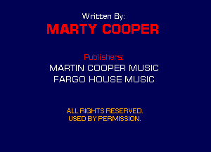 Written By

MARTIN COOPER MUSIC

FARGO HOUSE MUSIC

ALL RIGHTS RESERVED
USED BY PERMISSION