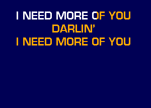 I NEED MORE OF YOU
DARLIM
I NEED MORE OF YOU