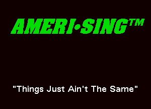 EMEEXoSJHgTM

Things Just Ain't The Same