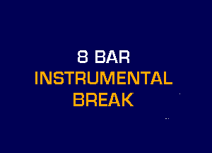8 BAR

INSTRUMENTAL
BREAK '