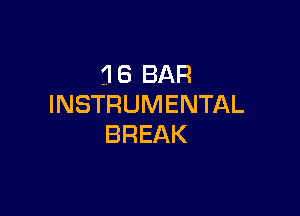 1 6 BAR
INSTRUMENTAL

BREAK