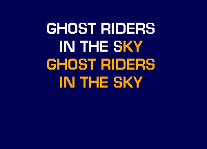 GHOST RIDERS
IN THE SKY
GHOST RIDERS

IN THE SKY