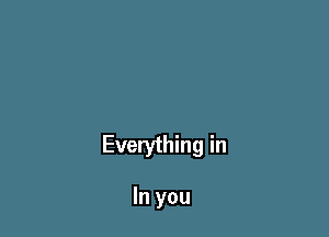 Everything in

In you