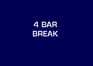 4 BAR
BREAK