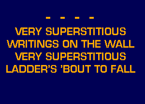 VERY SUPERSTITIOUS
WRITINGS ON THE WALL
VERY SUPERSTITIOUS
LADDERS 'BOUT T0 FALL
