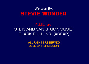 W ritten By

STEIN AND VAN STUCK MUSIC,

BLACK BULL INC UXSCAPJ

ALL RIGHTS RESERVED
USED BY PERMISSION