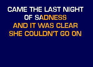 CAME THE LAST NIGHT
OF SADNESS
AND IT WAS CLEAR
SHE COULDN'T GO ON