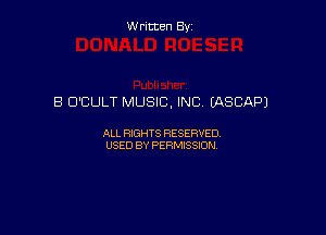 W ritcen By

B D'CULT MUSIC, INC (ASCAPJ

ALL RIGHTS RESERVED
USED BY PERMISSION