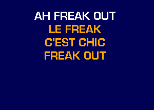 AH FREAK OUT
LE FREAK
C'EST CHIC

FREAK OUT