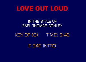 IN THE SWLE OF
EARL THOMAS CONLEY

KEY OF (G) TIME13i4Q

8 BAR INTRO