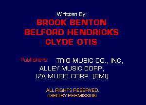 Written By

TRIO MUSIC CO, INC.
ALLEY MUSIC CORP,
IZA MUSIC CORP (BMIJ

ALL RIGHTS RESERVED
USED BY PERMtSSXON