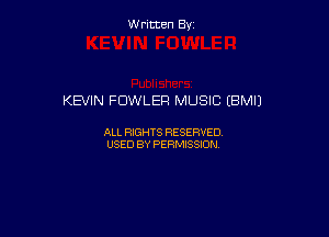 W ritcen By

KEVIN FOWLER MUSIC (BMIJ

ALL RIGHTS RESERVED
USED BY PERMISSION