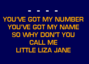 YOU'VE GOT MY NUMBER
YOU'VE GOT MY NAME
80 WHY DON'T YOU
CALL ME
LITI'LE LIZA JANE