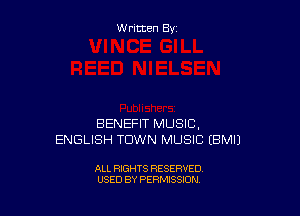 W ritten By

BENEFIT MUSIC.
ENGLISH TOWN MUSIC EBMIJ

ALL RIGHTS RESERVED
USED BY PERMISSION