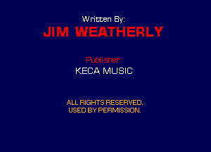 Written By

KECA MUSIC

ALL RIGHTS RESERVED
USED BY PERMISSION