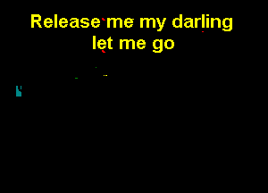 Releaseme my darling
th me go