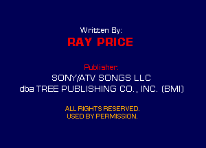 W ritten Bv

SDNYXATV SONGS LLC
dba TREE PUBLISHING CO. INC EBMIJ

ALL RIGHTS RESERVED
USED BY PERMISSION