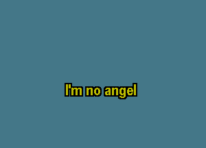 I'm no angel