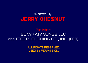 W ritten 8v

SDNYIATV SONGS LLC
dba TREE PUBLISHING CO. INC? EBMIJ

ALL RIGHTS RESERVED
USED BY PERMISSION