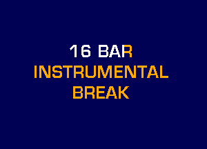 'l 6 BAR
INSTRUMENTAL

BREAK