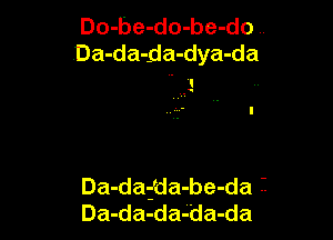 Do-be-do-be-do ..
Da-da-da-dya-da
- I

,.

Da-dafda-be-da i
Da-da-da-da-da