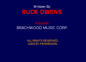 Written By

BEACHWDDD MUSIC CORP,

ALL RIGHTS RESERVED
USED BY PERMISSION