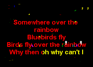 f

7 Somewhere over the
rainbow

Bluebirds fly
Birds flyLover the rAinbdw
Why then oh why can't I