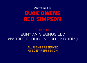 W ritten By

SDNYIATV SONGS LLC
dba TREE PUBLISHING CO. INC? EBMIJ

ALL RIGHTS RESERVED
USED BY PERMISSION