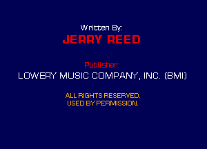 Written Byz

LOWERY MUSIC COMPANY, INC (BMI)

ALL RIGHTS RESERVED
USED BY PERMISSION