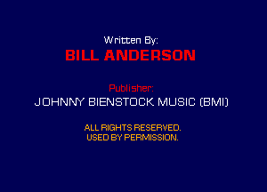 W ritten By

JOHNNY BIENSTDCK MUSIC EBMIJ

ALL RIGHTS RESERVED
USED BY PERMISSION