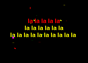 laia la la la,
la la la la la la

lg la la la la'la la la la la