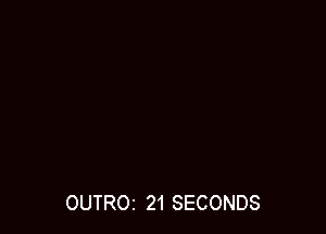 OUTROI 21 SECONDS