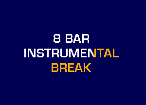 8 BAR

INSTRUMENTAL
BREAK