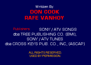 Written Byi

SDNYJATV SONGS
dba TREE PUBLISHING CD. EBMIJ.
SDNYJATV TUNES
dba CROSS KEYS PUB. CID, INC. IASCAPJ

ALL RIGHTS RESERVED.
USED BY PERMISSION.