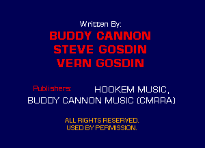 Written By

HDDKEM MUSIC.
BUDDY CANNON MUSIC (CMRRAJ

ALL RIGHTS RESERVED
USED BY PERMSSDN