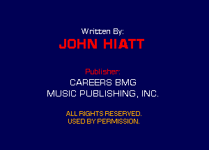 W ritten Bv

CAREERS BMG
MUSIC PUBLISHING. INC

ALL RIGHTS RESERVED
USED BY PERMISSION