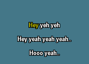 Hey yeh yeh

Hey yeah yeah yeah..

Hooo yeah..