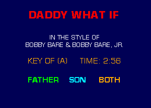 IN THE STYLE OF
BOBBY BARE 8 BOBBY BARE, JR

KEY OF (A) TIME 2 58

FATHER SON BOTH

g