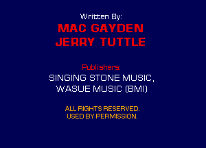 W ritcen By

SINGING STONE MUSIC,
WASUE MUSIC EBMIJ

ALL RIGHTS RESERVED
USED BY PERMISSION