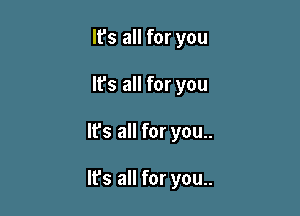 It's all for you
lfs all for you

It's all for you..

It's all for you..